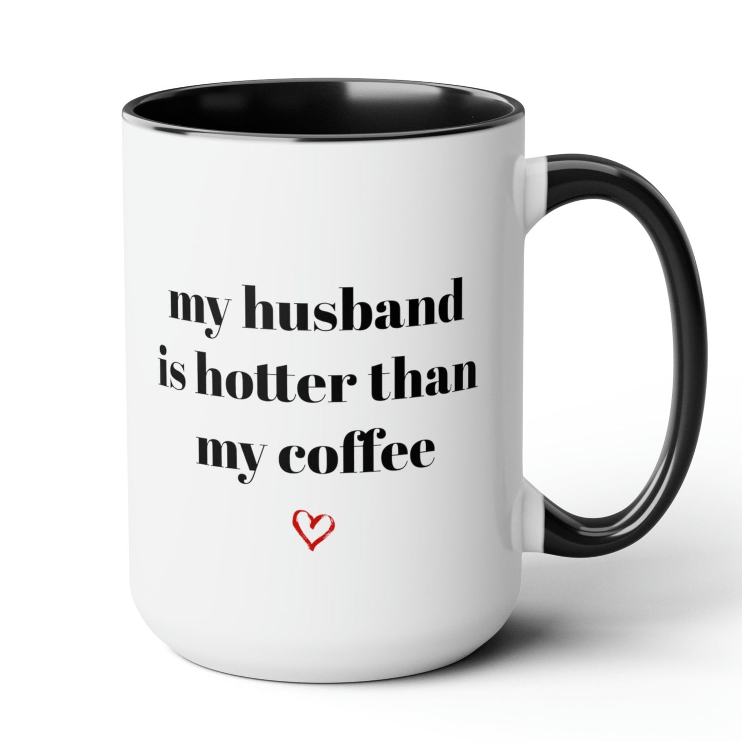 My Husband Is Hotter Than My Coffee Mug 15oz