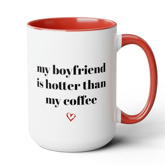 My Boyfriend Is Hotter Than My Coffee Mug 15oz