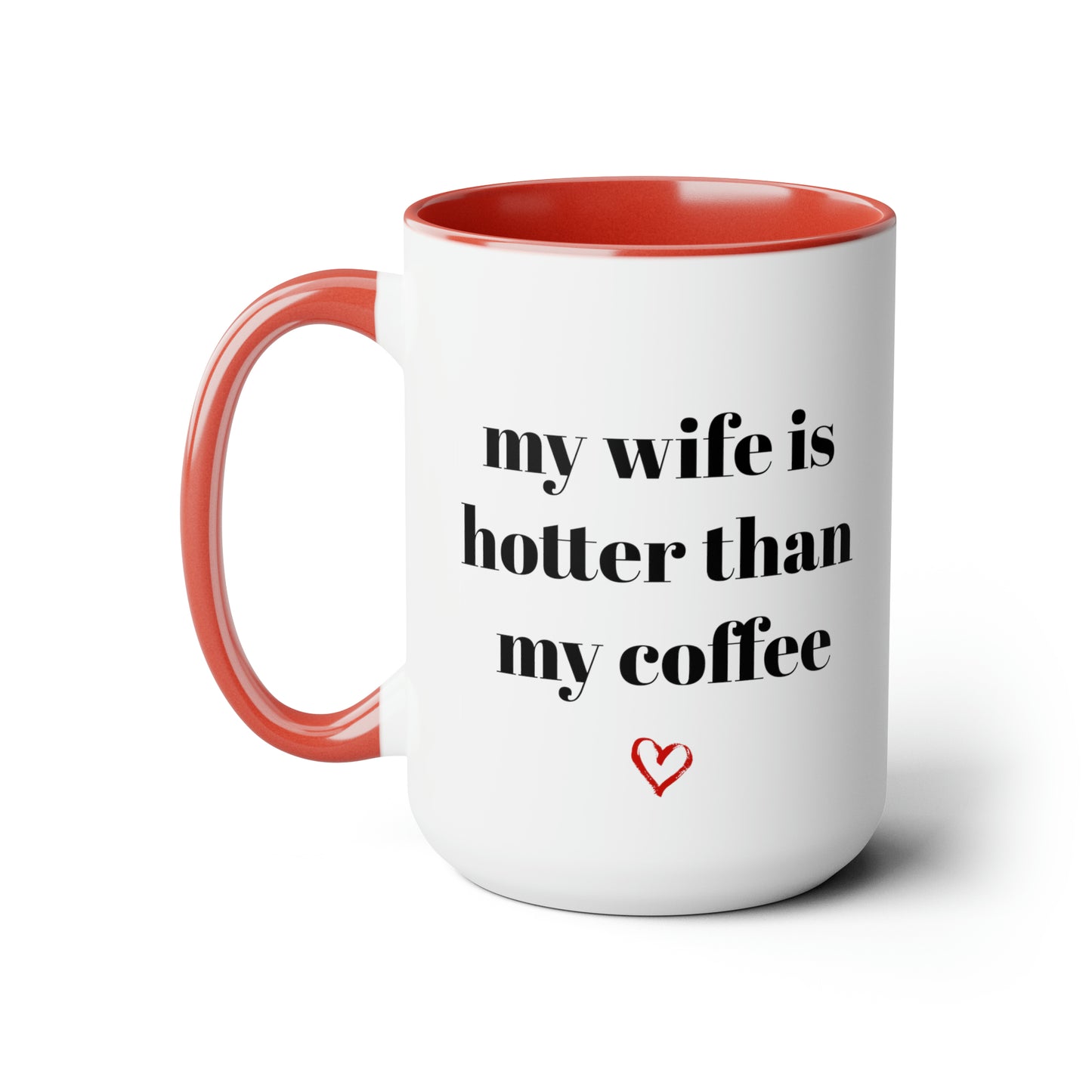 My Wife Is Hotter Than My Coffee Mug 15oz