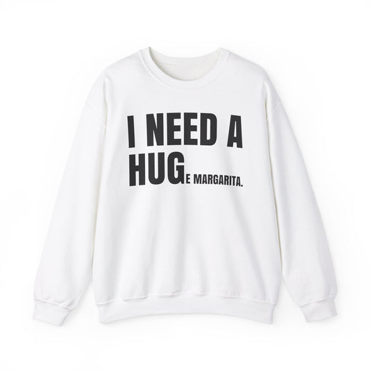 I Need a Huge Margarita Sweatshirt