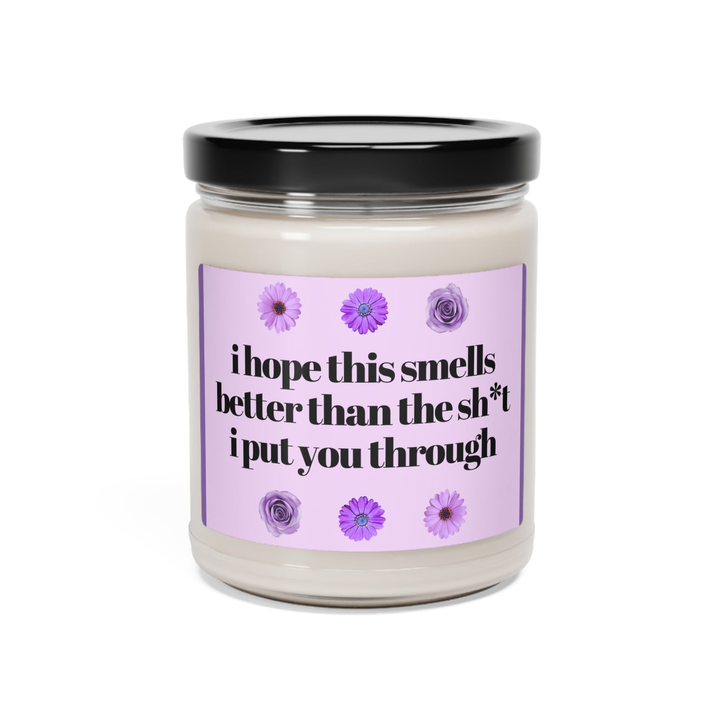 I Hope this Smells Better than the Sh*t I put you Through Candle