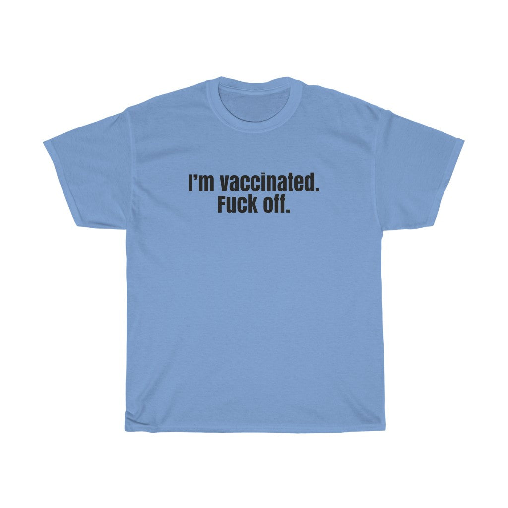 I'm Vaccinated. Fuck Off. Tee